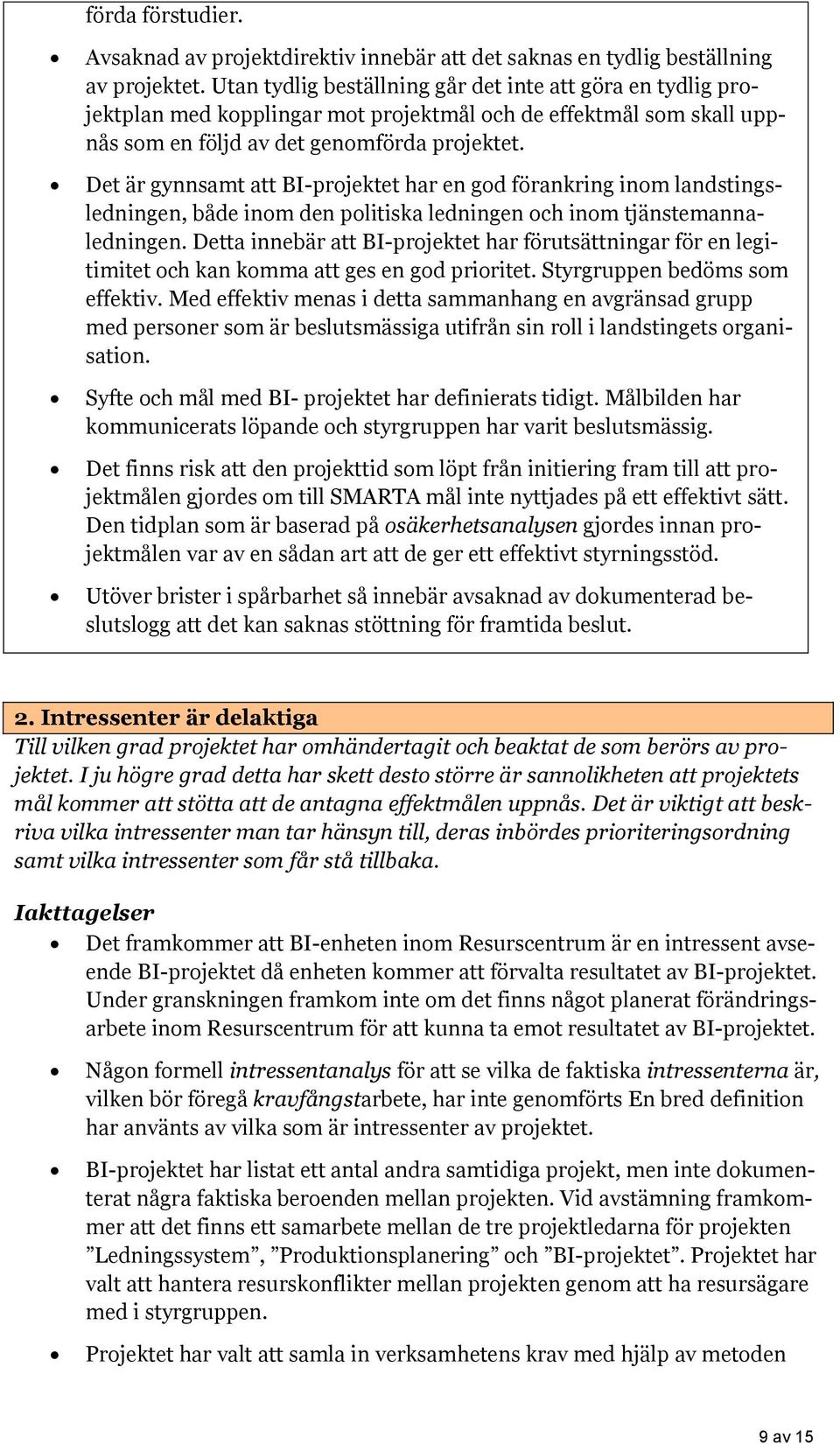 Det är gynnsamt att BI-projektet har en god förankring inom landstingsledningen, både inom den politiska ledningen och inom tjänstemannaledningen.