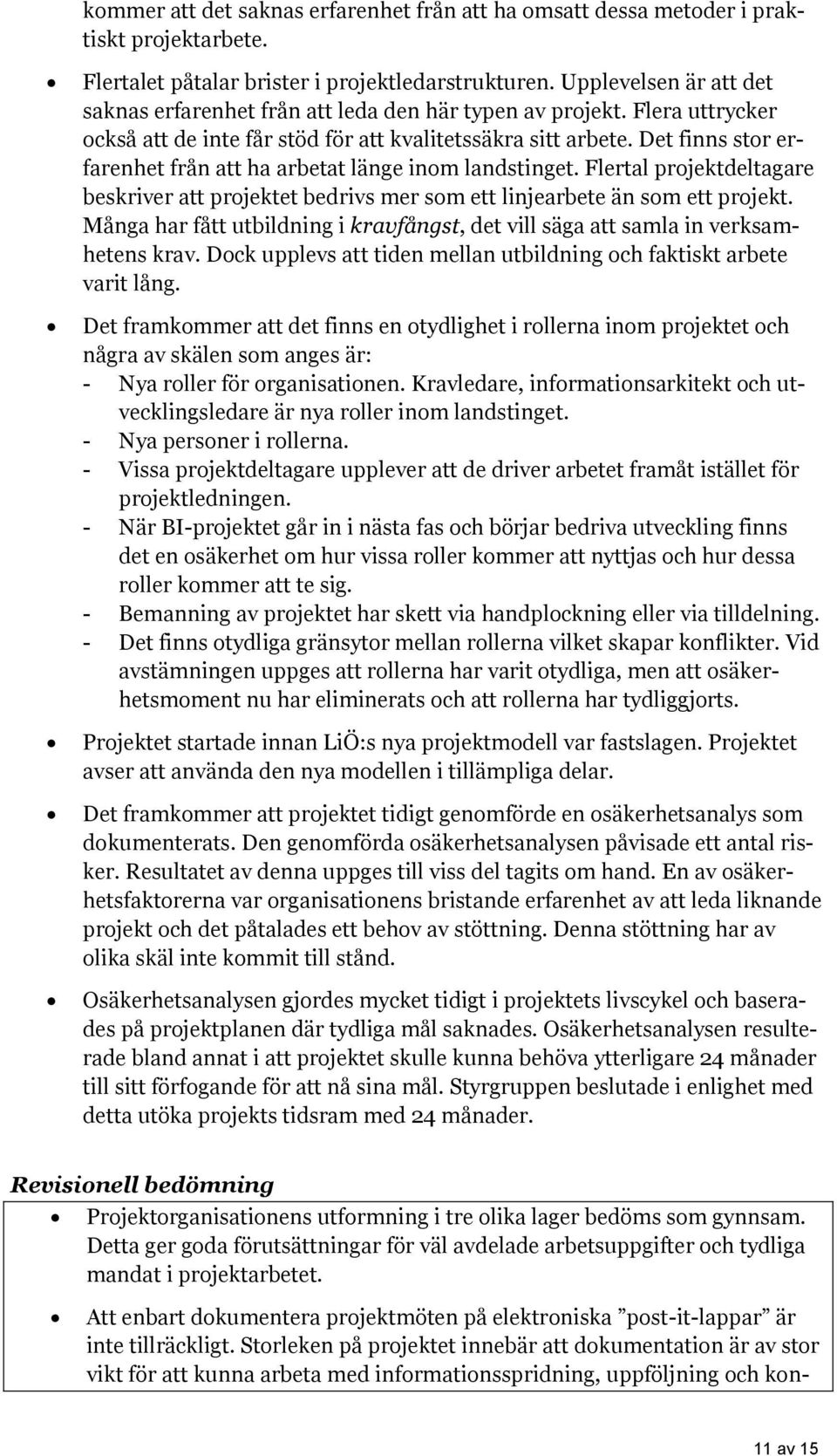 Det finns stor erfarenhet från att ha arbetat länge inom landstinget. Flertal projektdeltagare beskriver att projektet bedrivs mer som ett linjearbete än som ett projekt.
