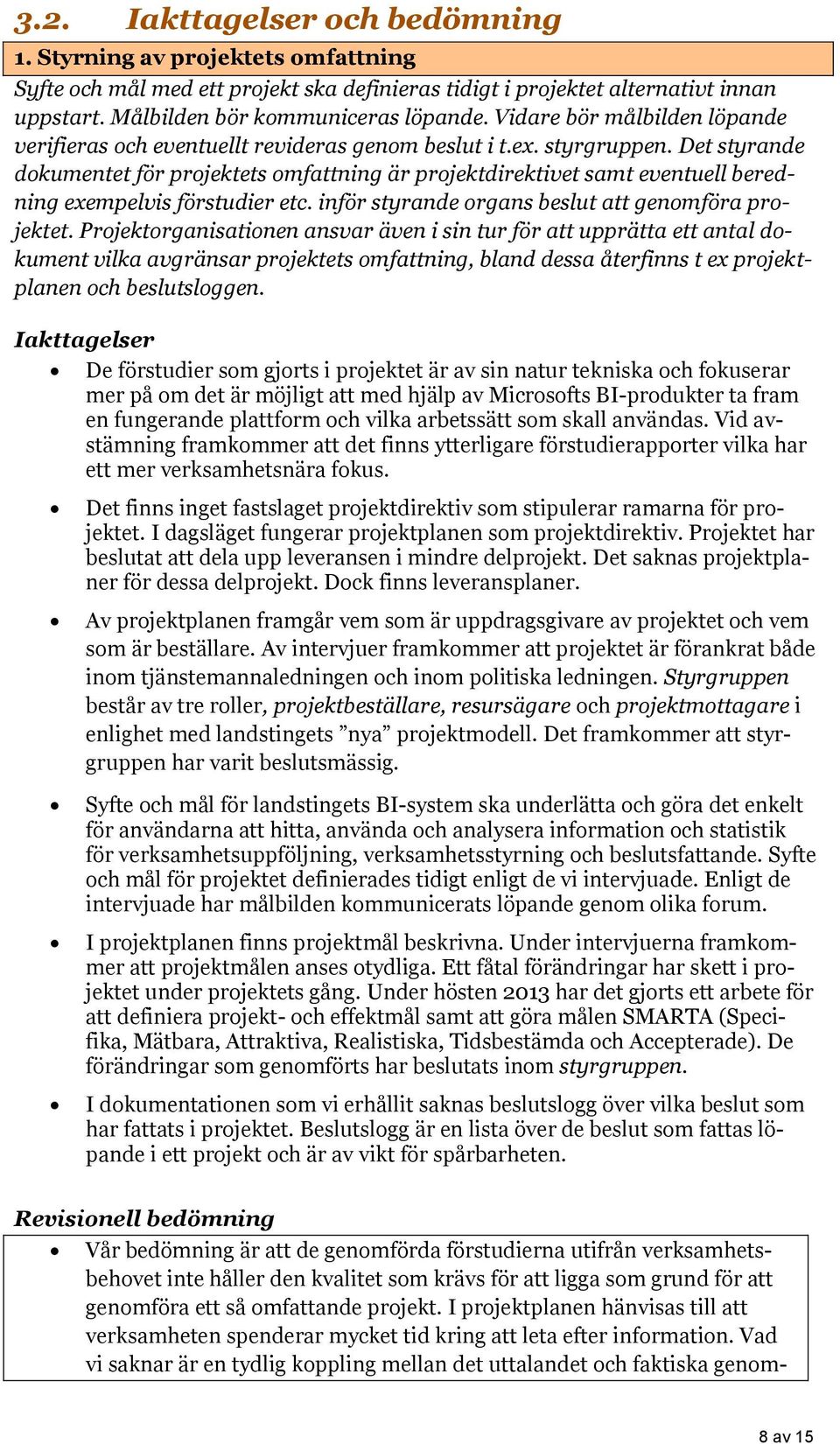 Det styrande dokumentet för projektets omfattning är projektdirektivet samt eventuell beredning exempelvis förstudier etc. inför styrande organs beslut att genomföra projektet.