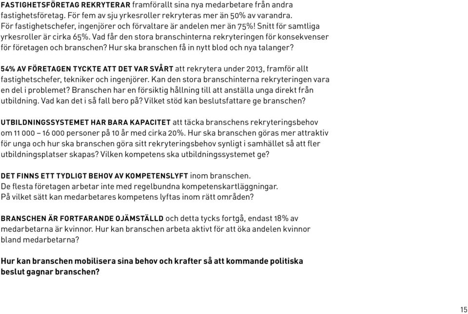 Vad får den stora branschinterna rekryteringen för konsekvenser för företagen och branschen? Hur ska branschen få in nytt blod och nya talanger?