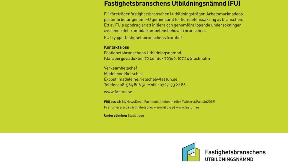 Kontakta oss Fastighetsbranschens Utbildningsnämnd Klarabergsviadukten 7 C6, Box 7366, 17 24 Stockholm Verksamhetschef Madeleine Rietschel E-post: madeleine.rietschel@fastun.