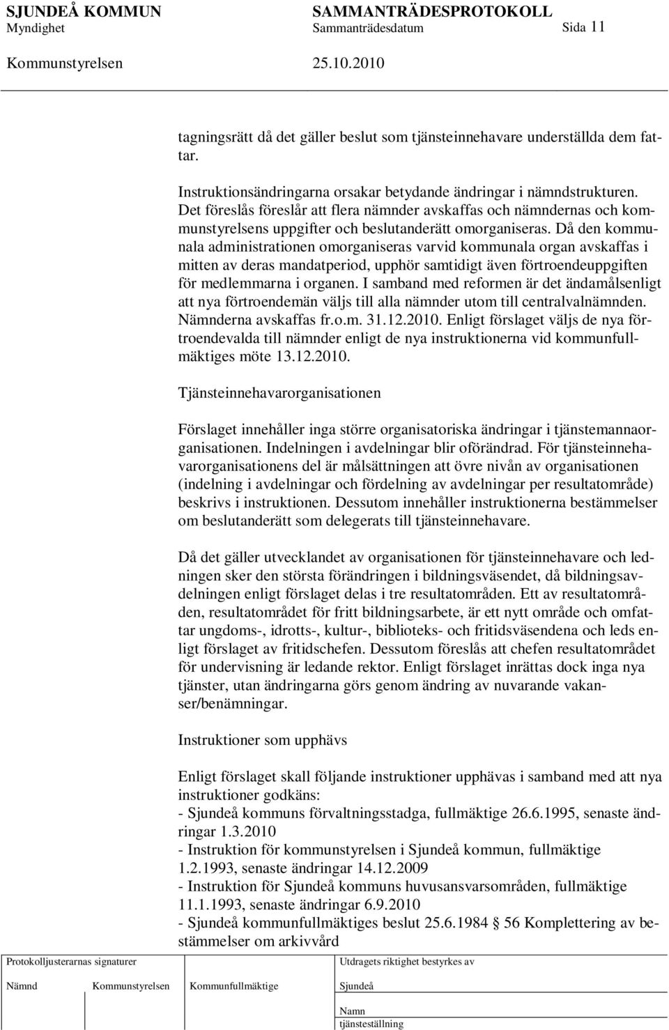 Då den kommunala administrationen omorganiseras varvid kommunala organ avskaffas i mitten av deras mandatperiod, upphör samtidigt även förtroendeuppgiften för medlemmarna i organen.
