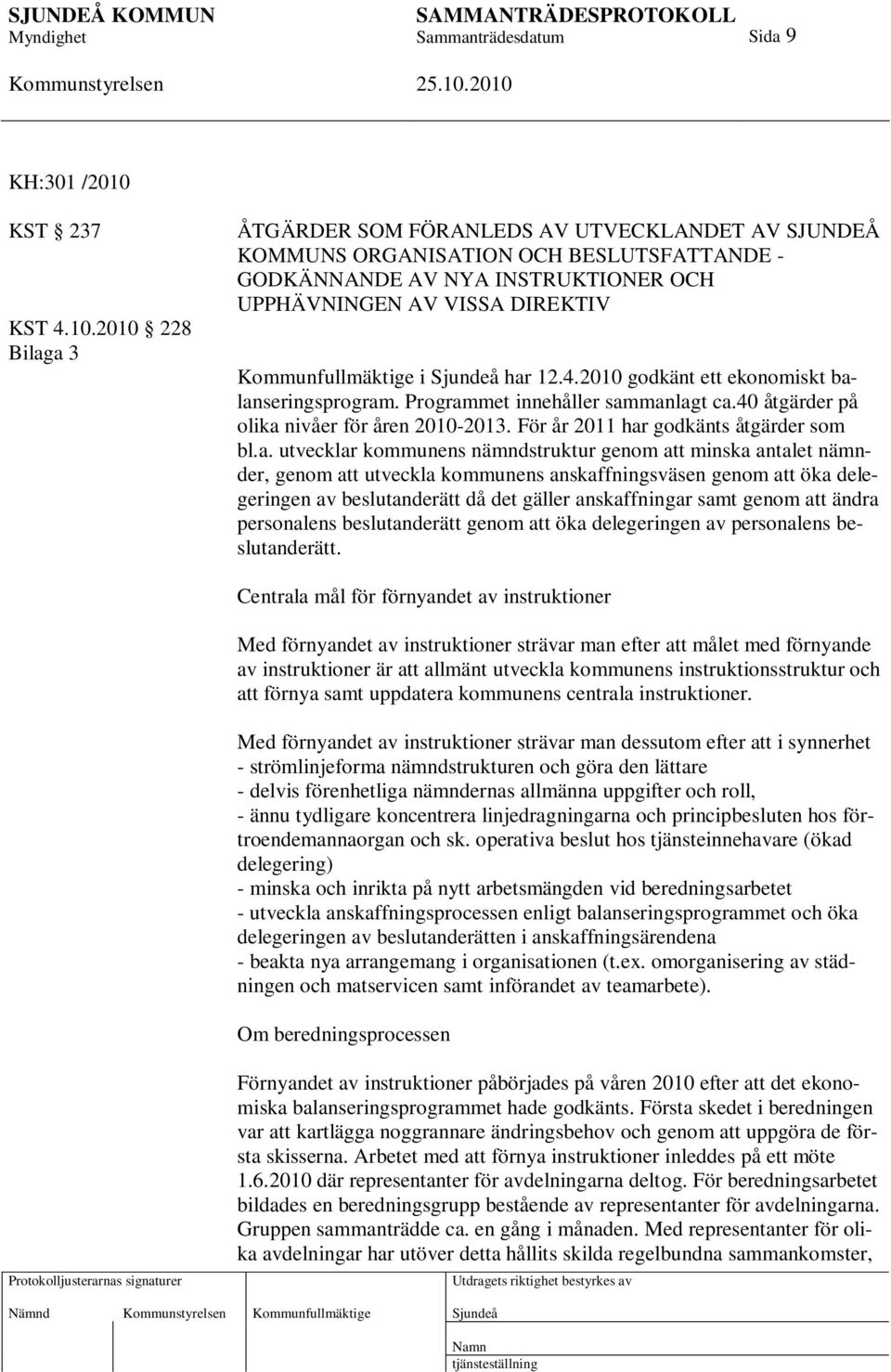 2010 228 Bilaga 3 ÅTGÄRDER SOM FÖRANLEDS AV UTVECKLANDET AV SJUNDEÅ KOMMUNS ORGANISATION OCH BESLUTSFATTANDE - GODKÄNNANDE AV NYA INSTRUKTIONER OCH UPPHÄVNINGEN AV VISSA DIREKTIV Kommunfullmäktige i