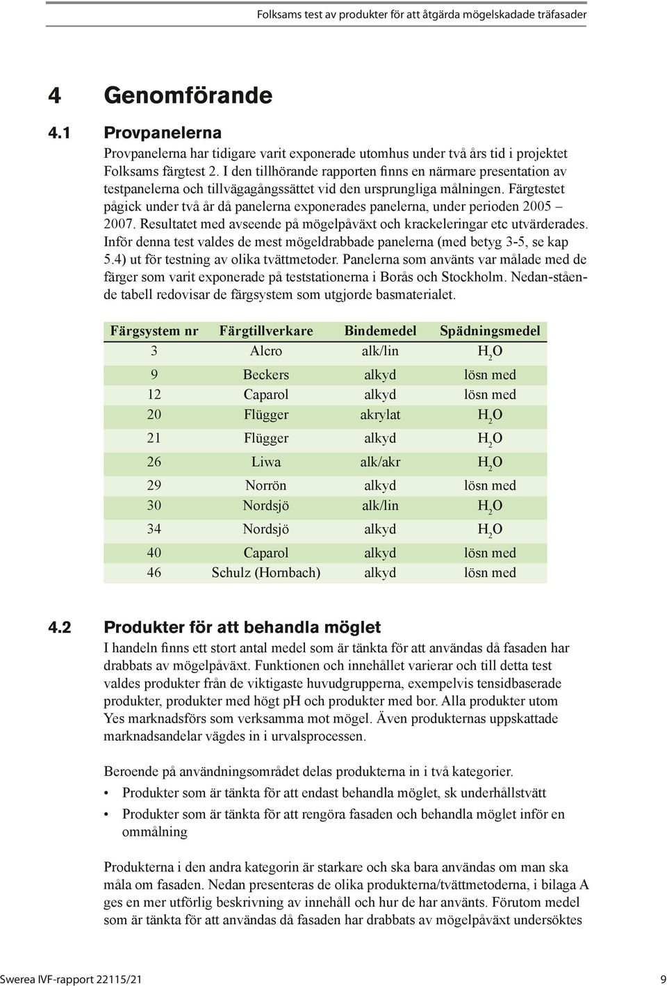 I den tillhörande rapporten finns en närmare presentation av testpanelerna och tillvägagångssättet vid den ursprungliga målningen.