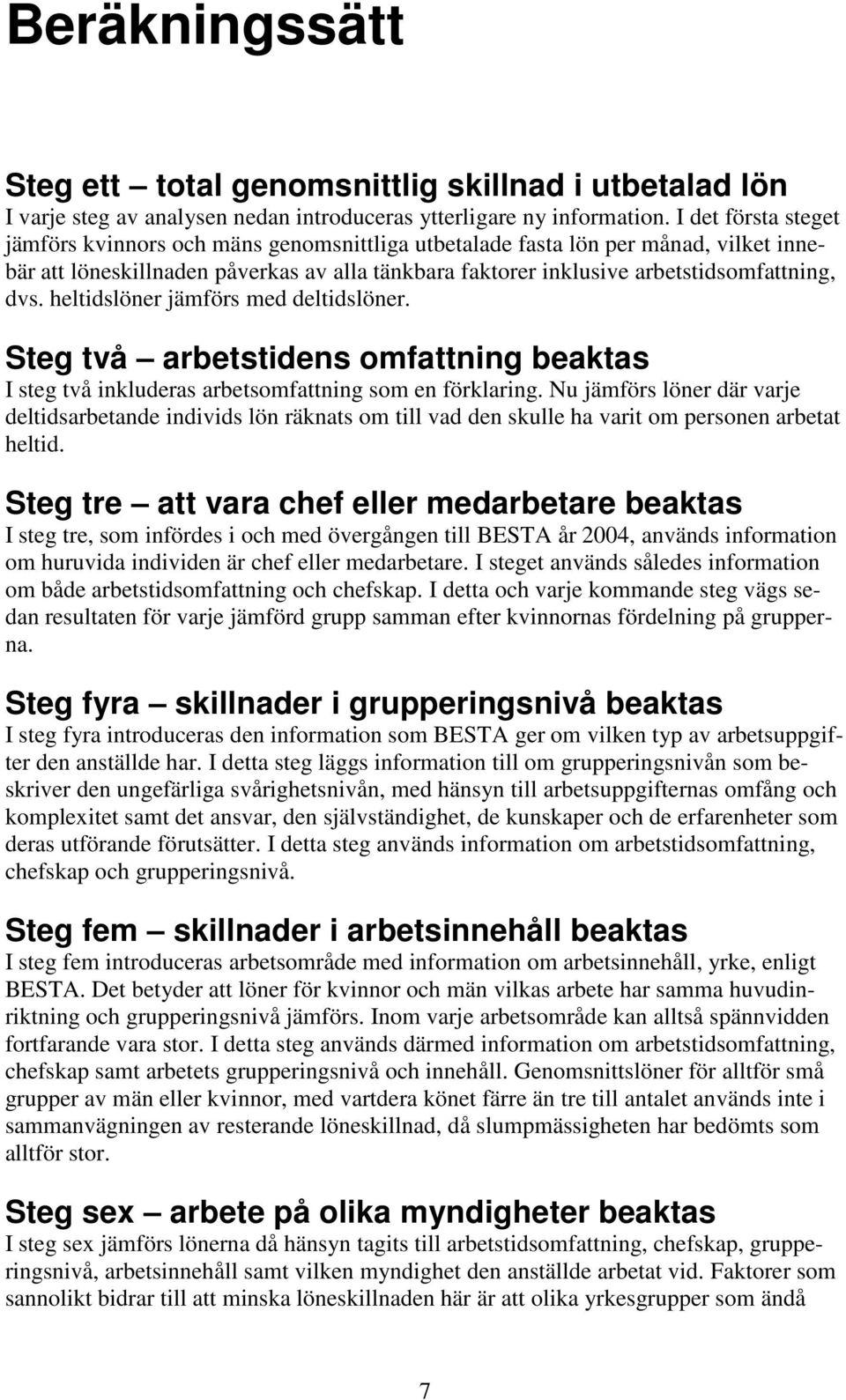 heltidslöner jämförs med deltidslöner. Steg två arbetstidens omfattning beaktas I steg två inkluderas arbetsomfattning som en förklaring.