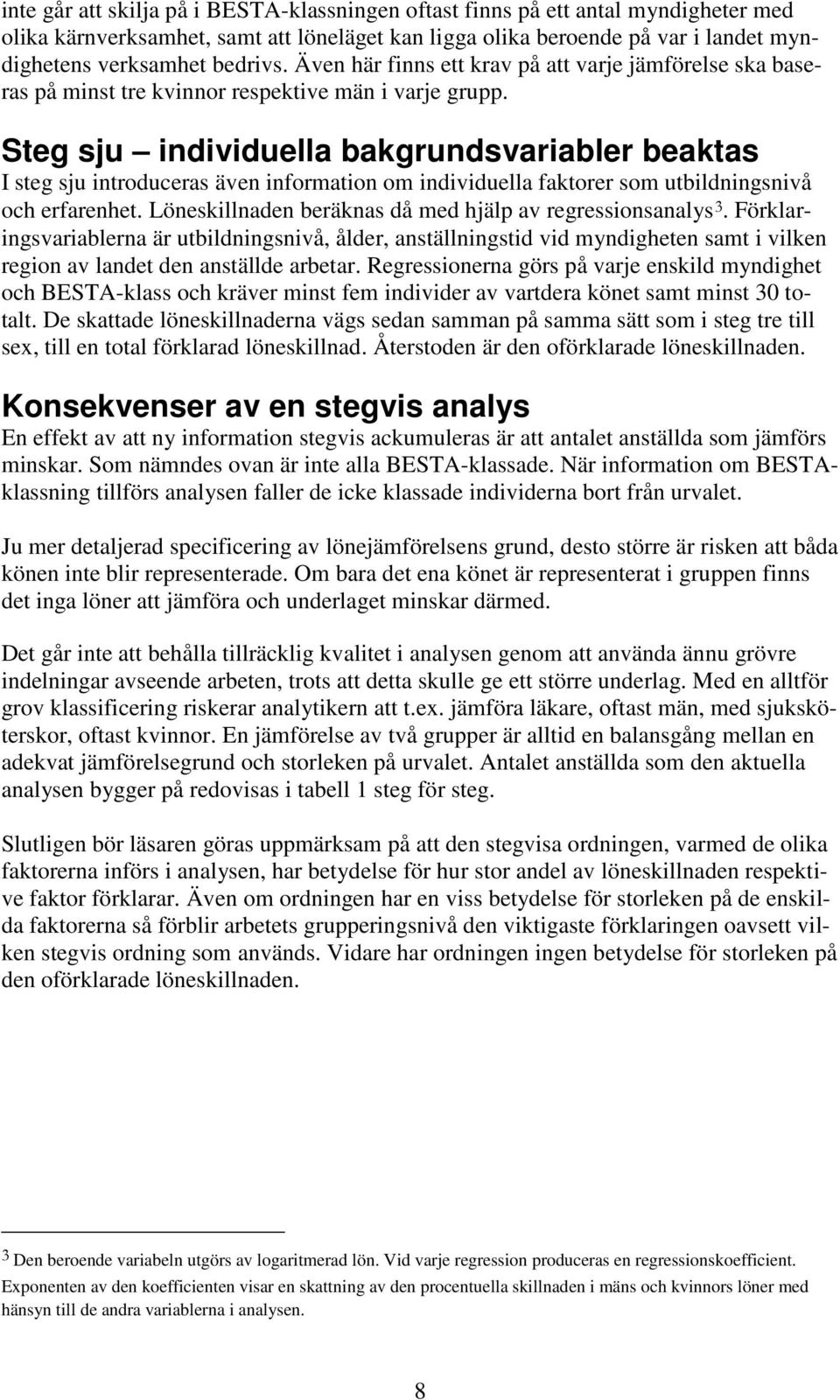 Steg sju individuella bakgrundsvariabler beaktas I steg sju introduceras även information om individuella faktorer som utbildningsnivå och erfarenhet.