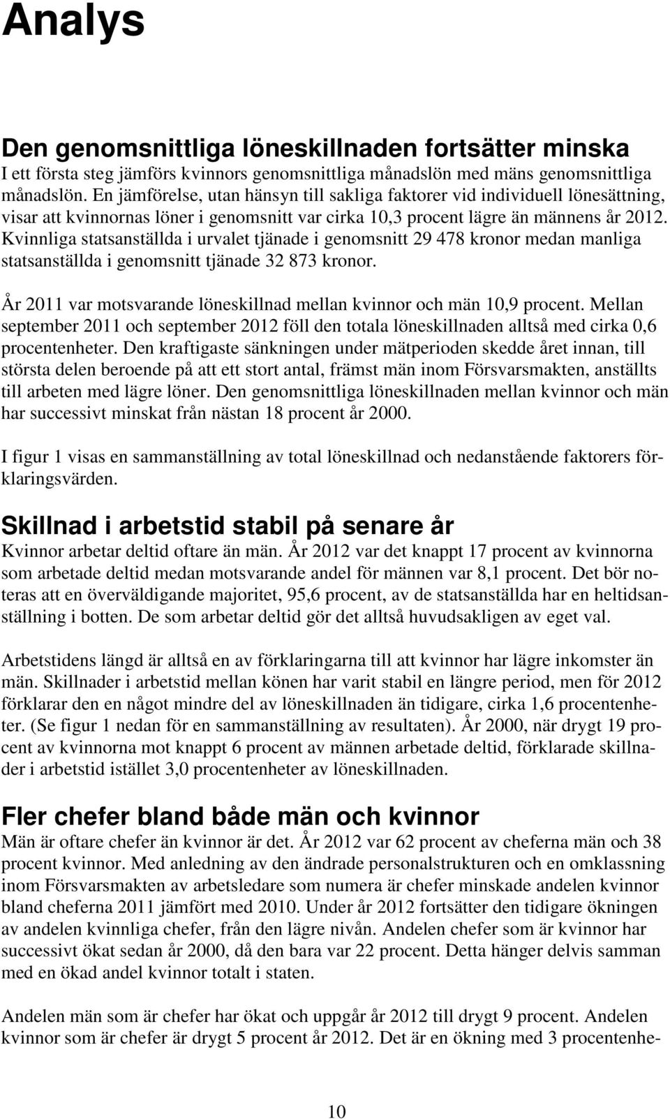 Kvinnliga statsanställda i urvalet tjänade i genomsnitt 29 478 kronor medan manliga statsanställda i genomsnitt tjänade 32 873 kronor.
