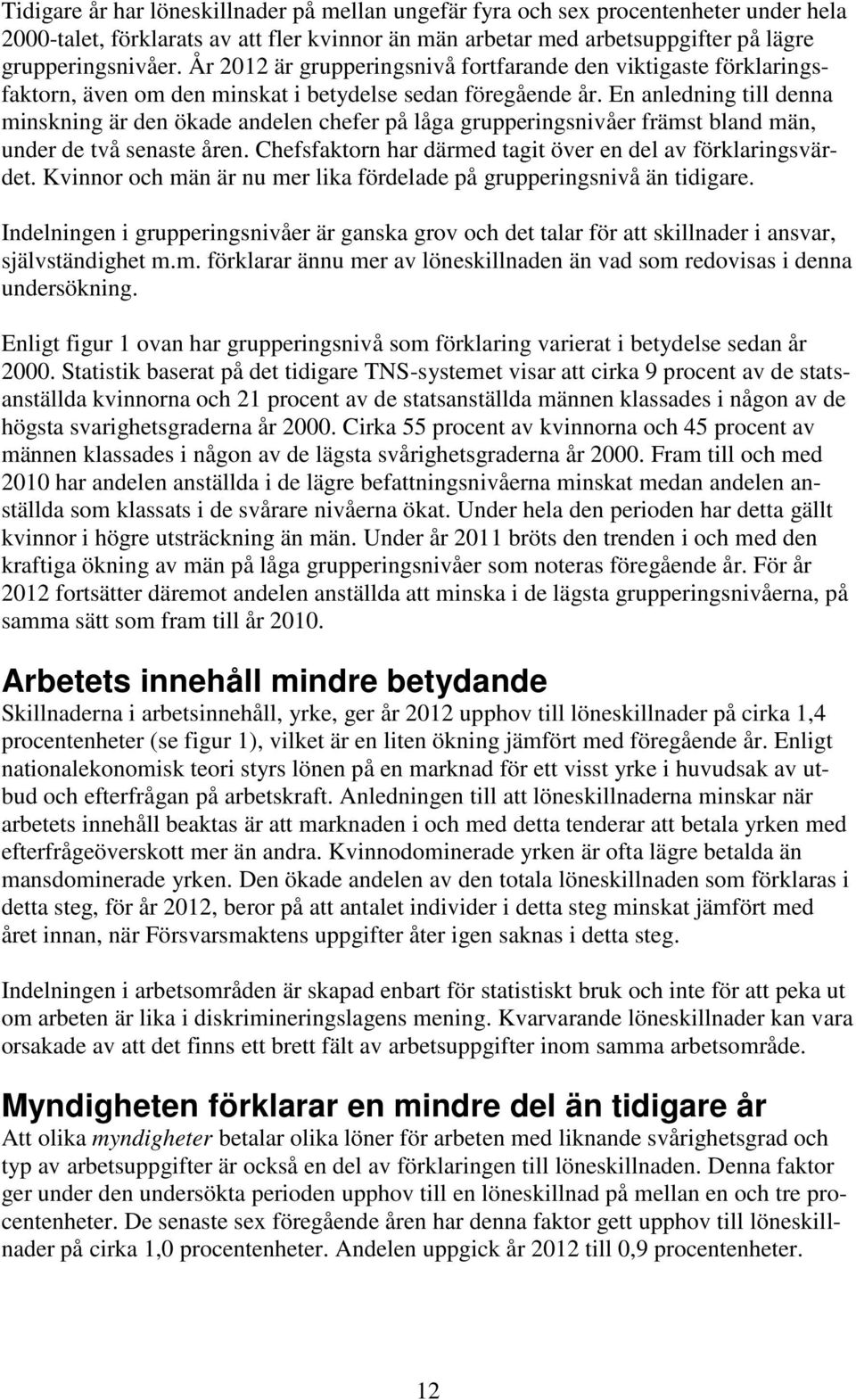 En anledning till denna minskning är den ökade andelen chefer på låga grupperingsnivåer främst bland män, under de två senaste åren. Chefsfaktorn har därmed tagit över en del av förklaringsvärdet.