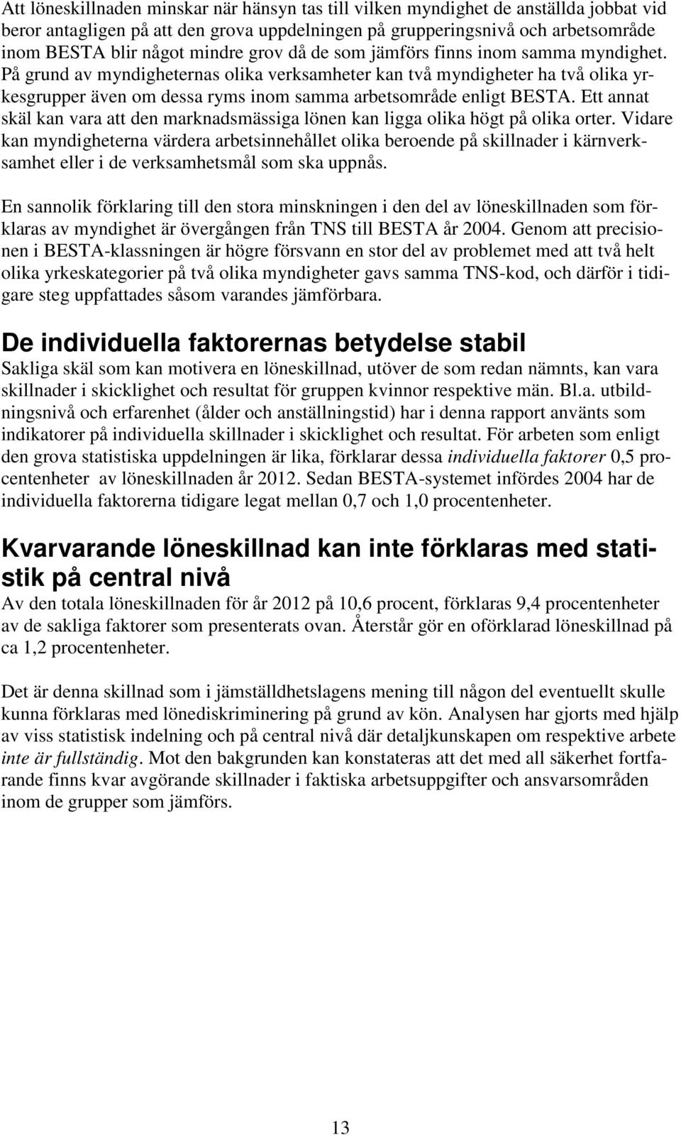Ett annat skäl kan vara att den marknadsmässiga lönen kan ligga olika högt på olika orter.