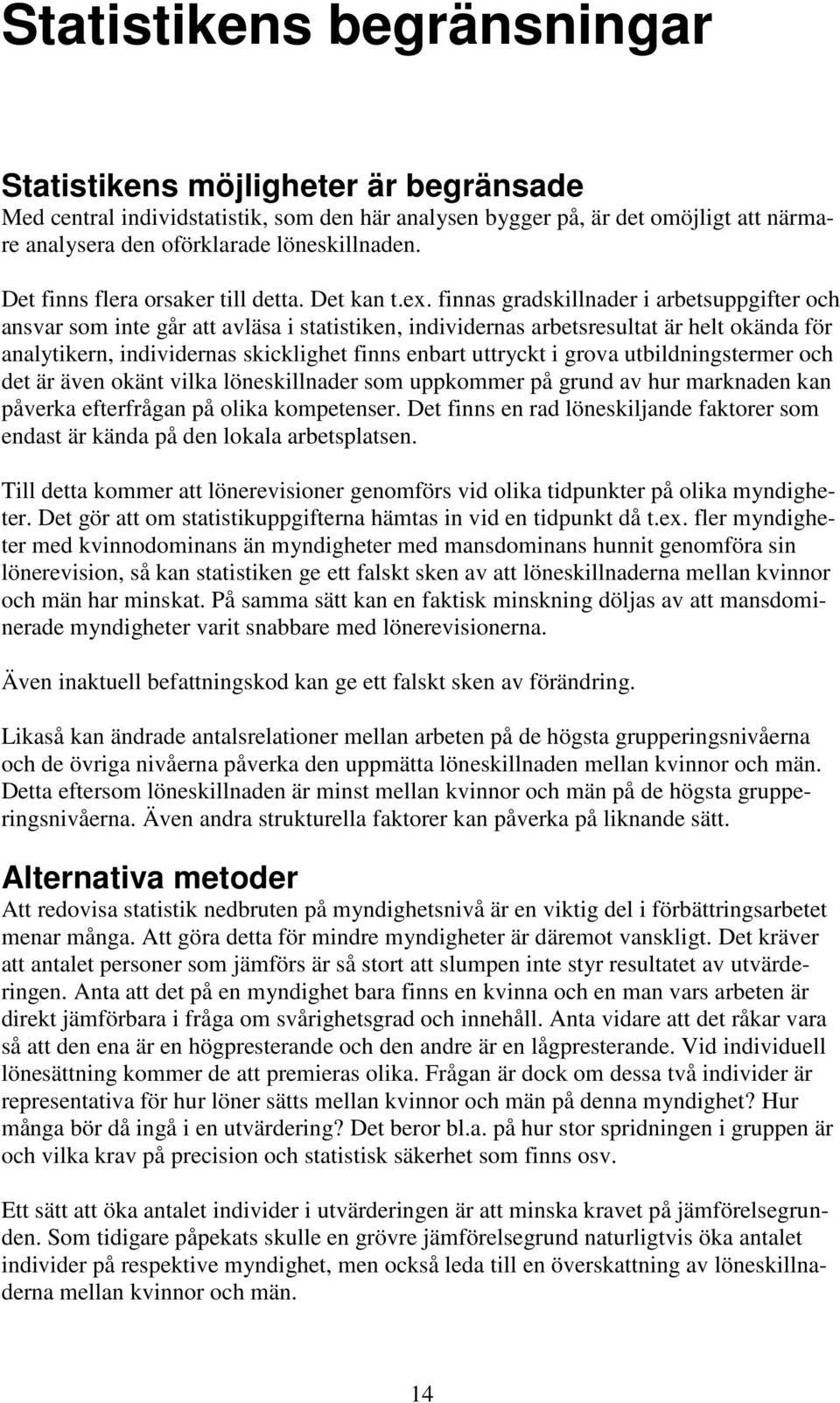 finnas gradskillnader i arbetsuppgifter och ansvar som inte går att avläsa i statistiken, individernas arbetsresultat är helt okända för analytikern, individernas skicklighet finns enbart uttryckt i