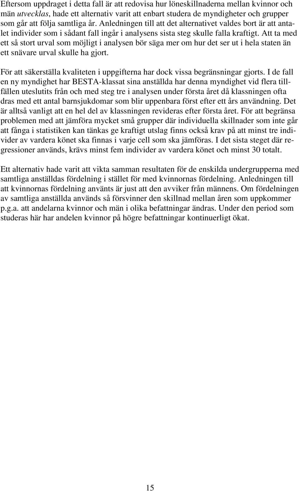 Att ta med ett så stort urval som möjligt i analysen bör säga mer om hur det ser ut i hela staten än ett snävare urval skulle ha gjort.