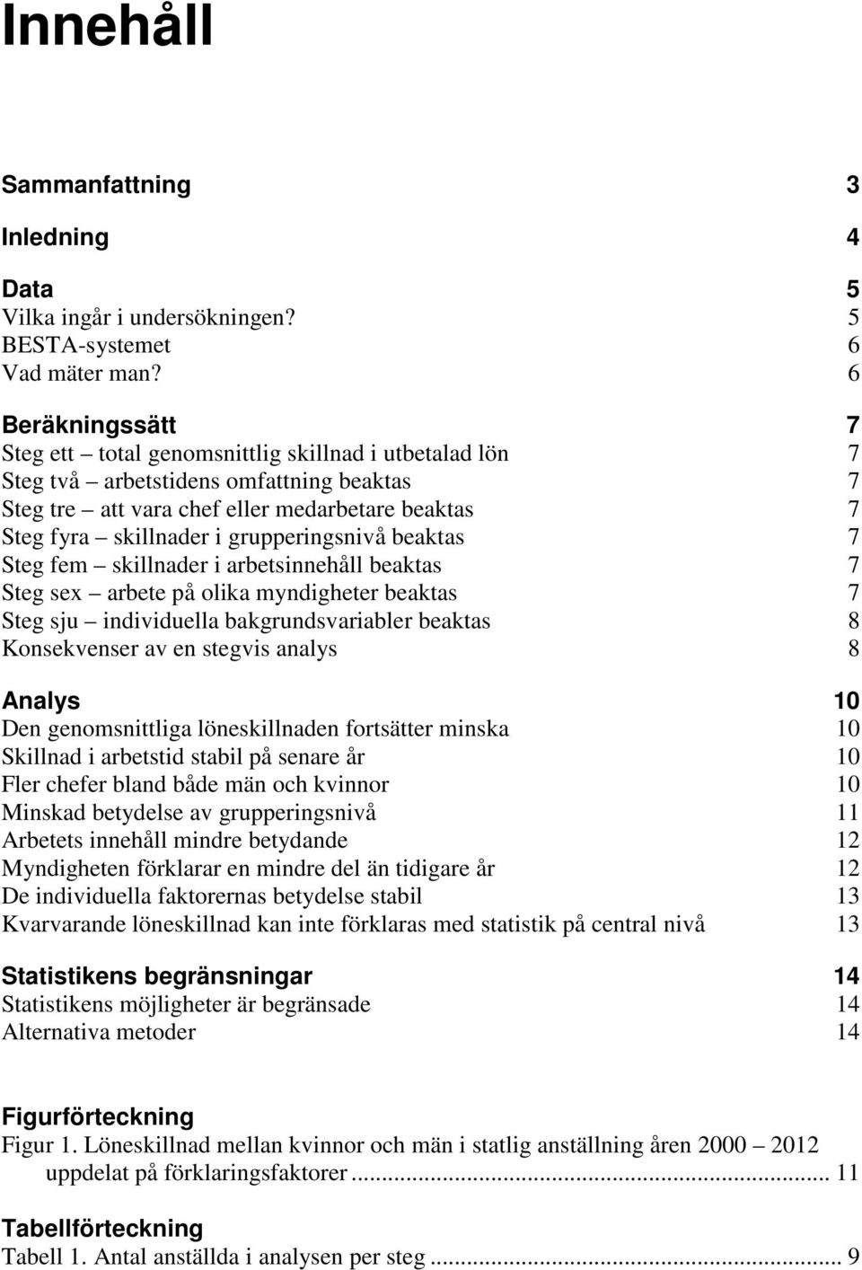 grupperingsnivå beaktas 7 Steg fem skillnader i arbetsinnehåll beaktas 7 Steg sex arbete på olika myndigheter beaktas 7 Steg sju individuella bakgrundsvariabler beaktas 8 Konsekvenser av en stegvis