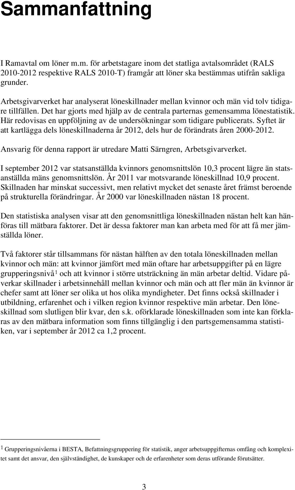 Här redovisas en uppföljning av de undersökningar som tidigare publicerats. Syftet är att kartlägga dels löneskillnaderna år 2012, dels hur de förändrats åren 2000-2012.