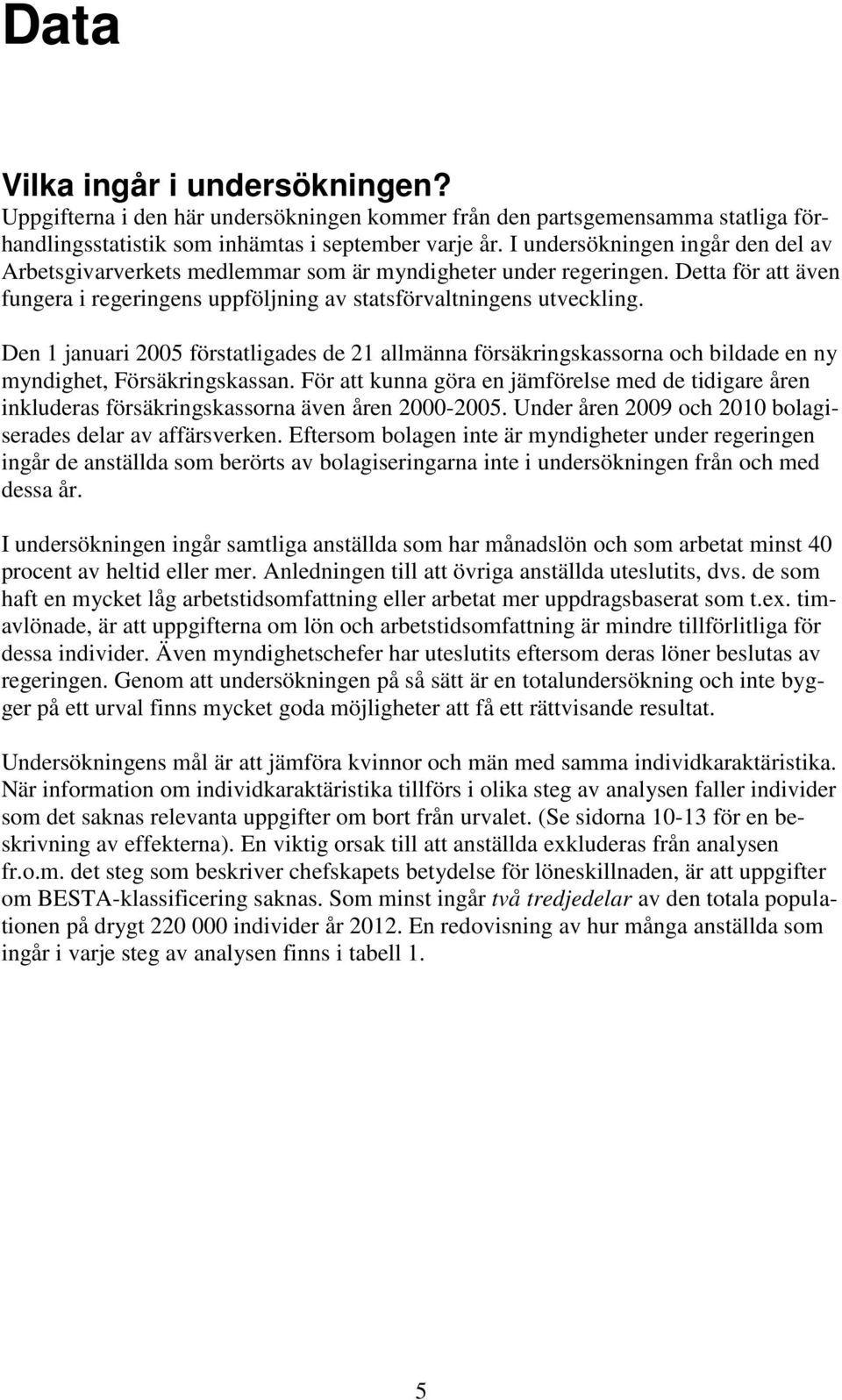 Den 1 januari 2005 förstatligades de 21 allmänna försäkringskassorna och bildade en ny myndighet, Försäkringskassan.