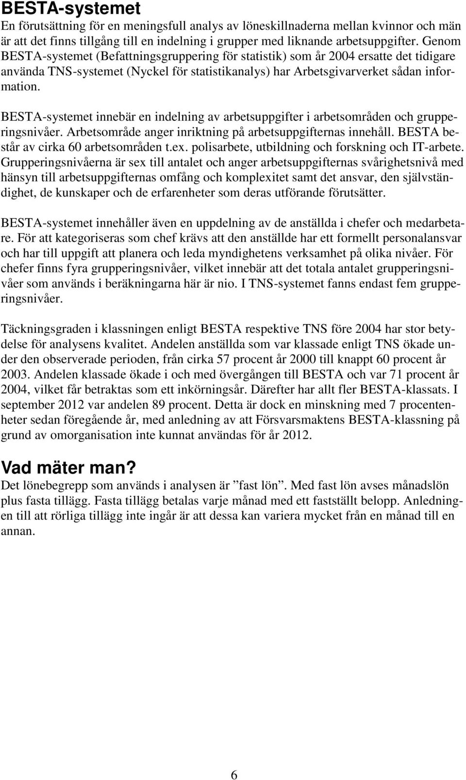 BESTA-systemet innebär en indelning av arbetsuppgifter i arbetsområden och grupperingsnivåer. Arbetsområde anger inriktning på arbetsuppgifternas innehåll. BESTA består av cirka 60 arbetsområden t.ex.