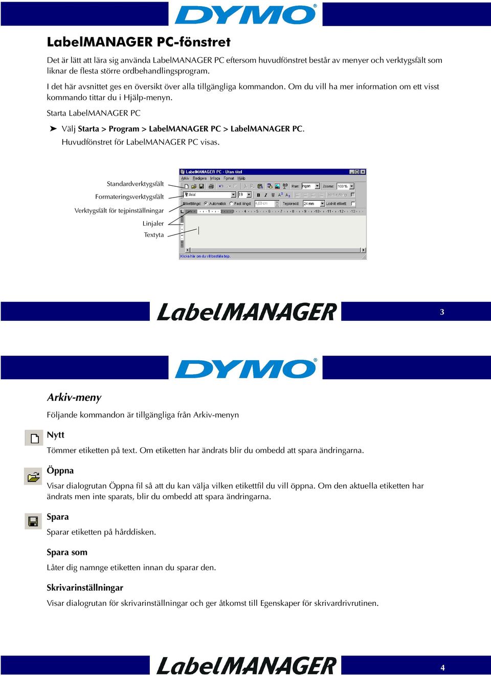 Starta LabelMANAGER PC Välj Starta > Program > LabelMANAGER PC > LabelMANAGER PC. Huvudfönstret för LabelMANAGER PC visas.