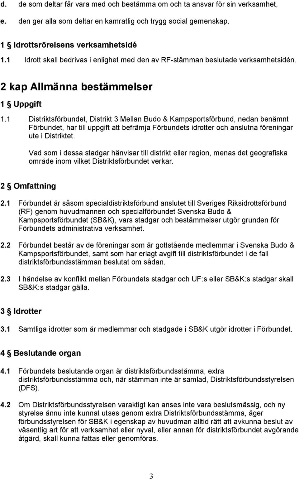 1 Distriktsförbundet, Distrikt 3 Mellan Budo & Kampsportsförbund, nedan benämnt Förbundet, har till uppgift att befrämja Förbundets idrotter och anslutna föreningar ute i Distriktet.