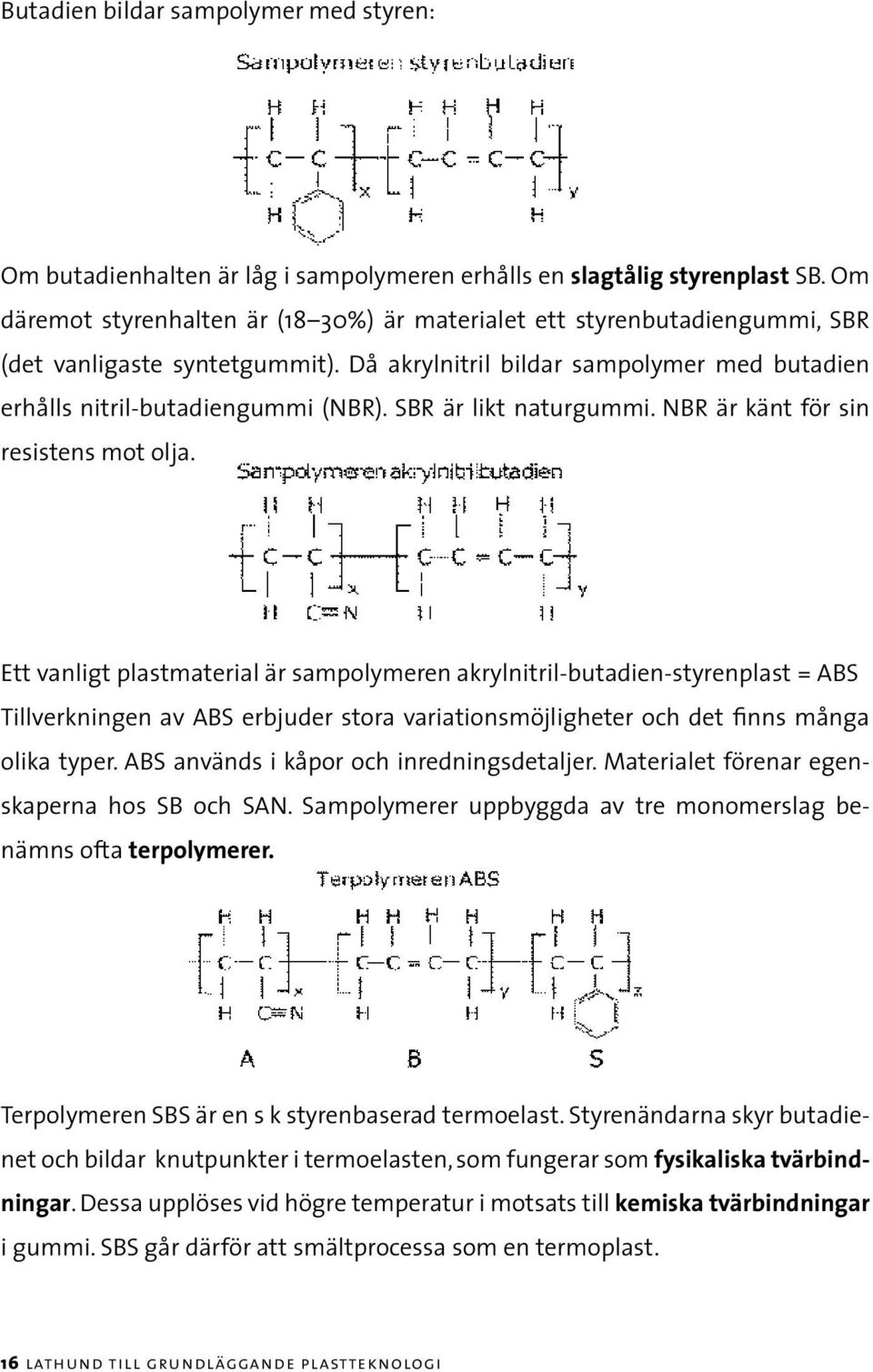 SBR är likt naturgummi. NBR är känt för sin resistens mot olja.