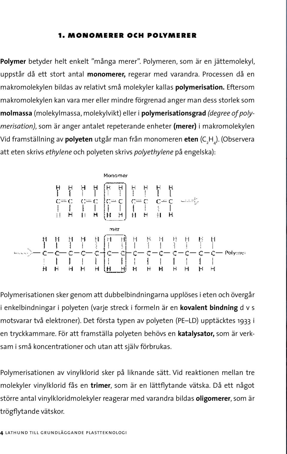 Eftersom makromolekylen kan vara mer eller mindre förgrenad anger man dess storlek som molmassa (molekylmassa, molekylvikt) eller i polymerisationsgrad (degree of polymerisation), som är anger