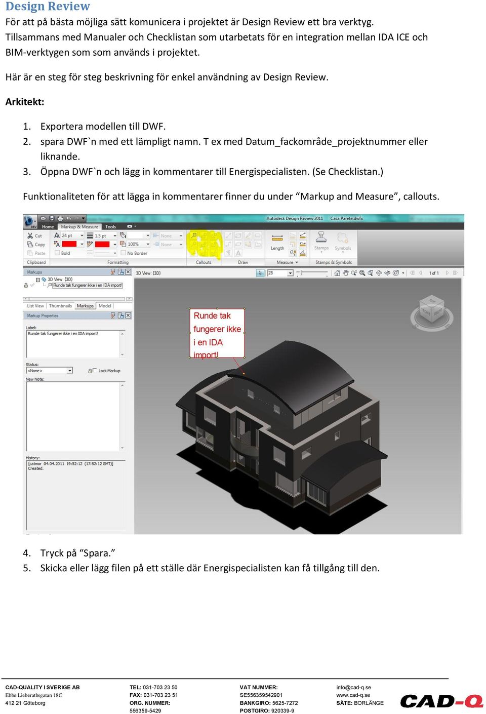 Här är en steg för steg beskrivning för enkel användning av Design Review. Arkitekt: 1. Exportera modellen till DWF. 2. spara DWF`n med ett lämpligt namn.