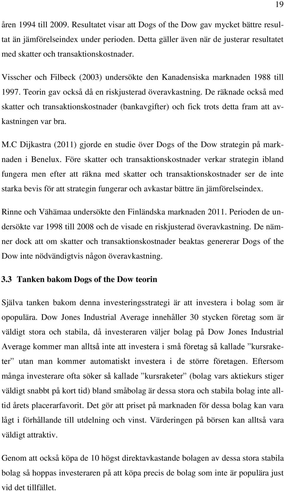 Teorin gav också då en riskjusterad överavkastning. De räknade också med skatter och transaktionskostnader (bankavgifter) och fick trots detta fram att avkastningen var bra. M.