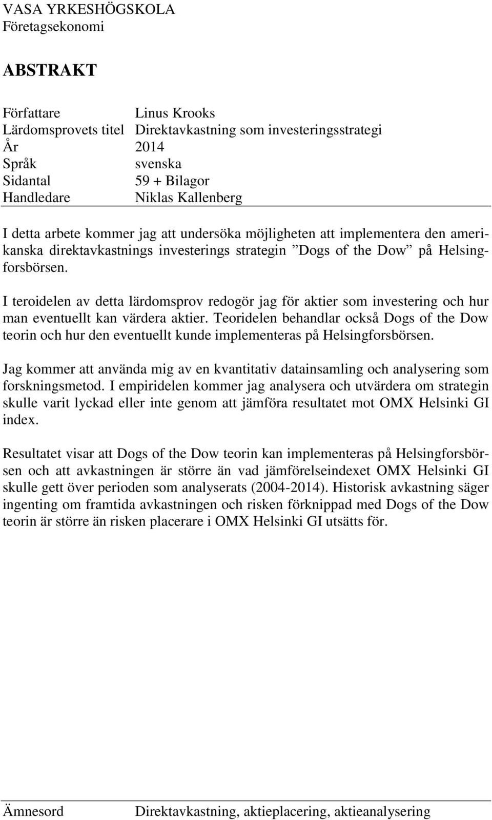 I teroidelen av detta lärdomsprov redogör jag för aktier som investering och hur man eventuellt kan värdera aktier.