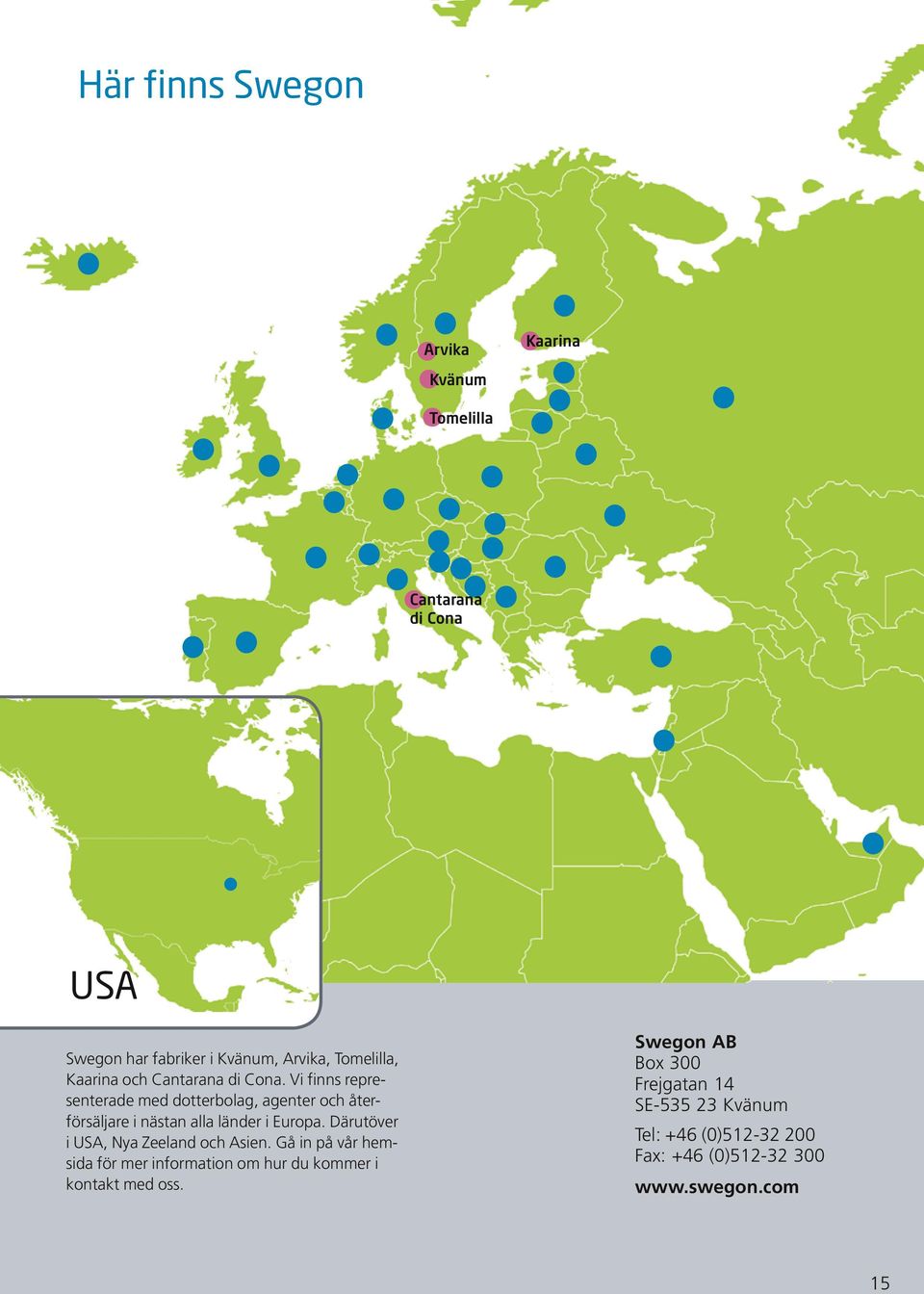 Vi finns representerade med dotterbolag, agenter och återförsäljare i nästan alla länder i Europa.