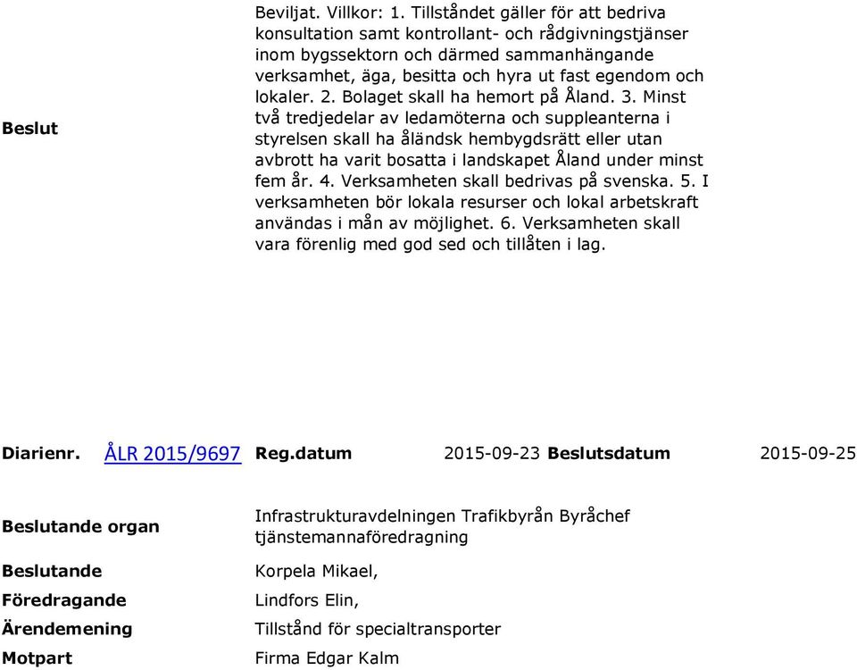 Bolaget skall ha hemort på Åland. 3.