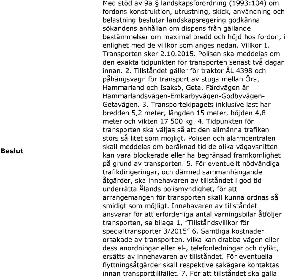 Polisen ska meddelas om den exakta tidpunkten för transporten senast två dagar innan. 2.