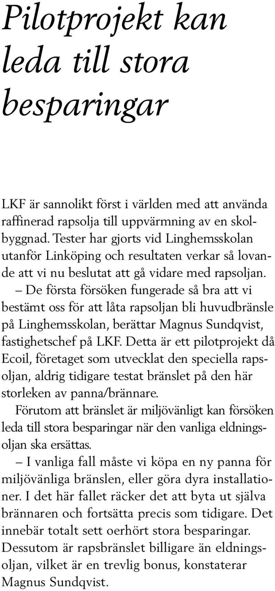 De första försöken fungerade så bra att vi bestämt oss för att låta rapsoljan bli huvudbränsle på Linghemsskolan, berättar Magnus Sundqvist, fastighetschef på LKF.