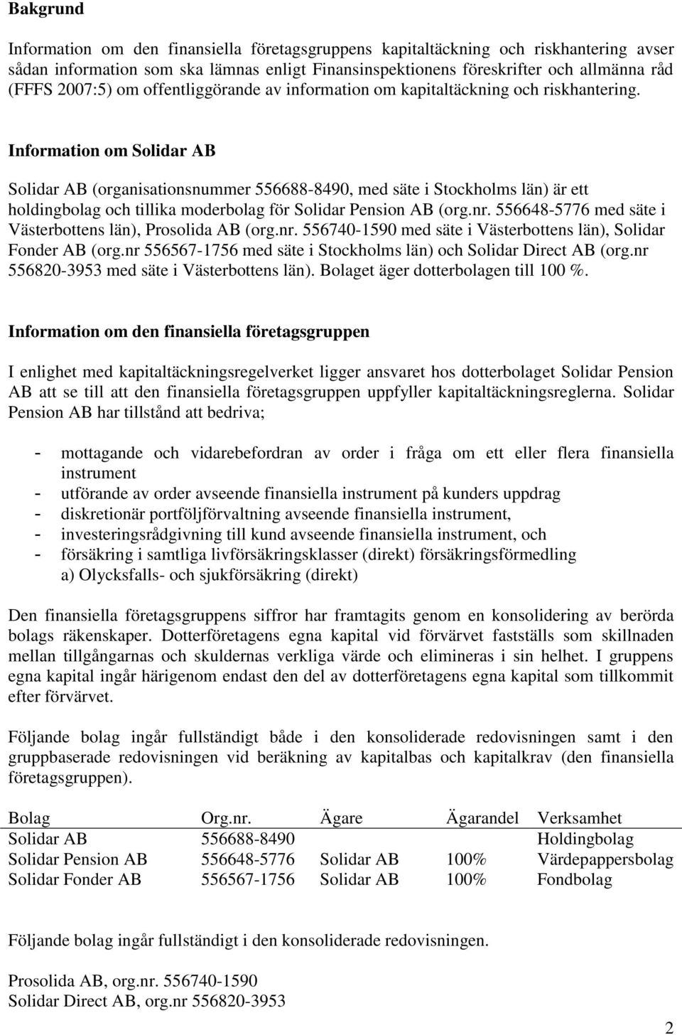 Information om Solidar AB Solidar AB (organisationsnummer 556688-8490, med säte i Stockholms län) är ett holdingbolag och tillika moderbolag för Solidar Pension AB (org.nr.