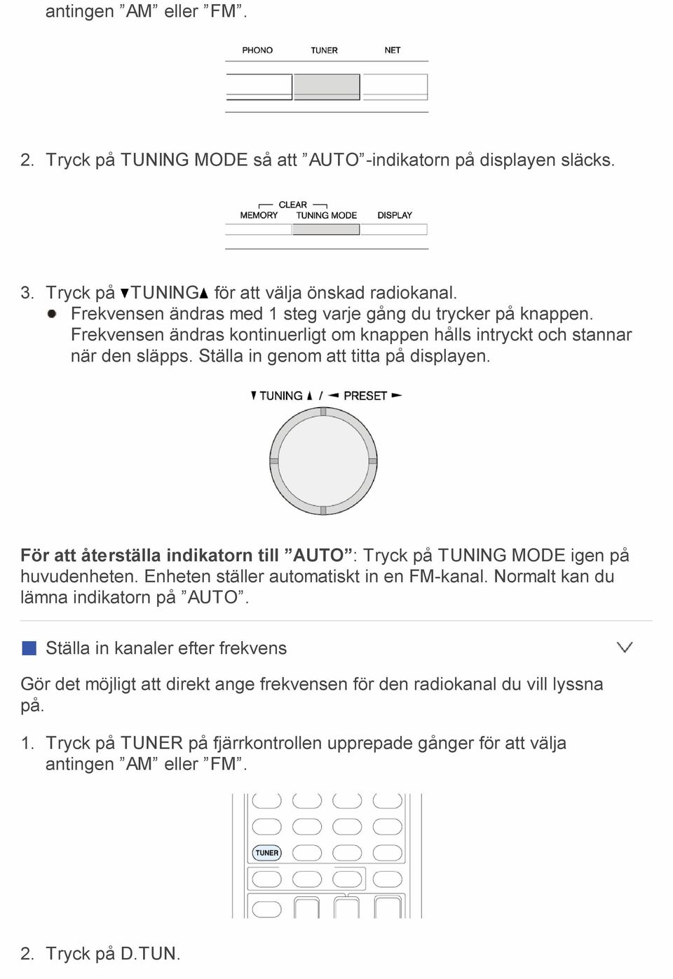 Ställa in genom att titta på displayen. För att återställa indikatorn till AUTO : Tryck på TUNING MODE igen på huvudenheten. Enheten ställer automatiskt in en FM-kanal.