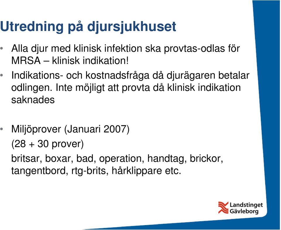 Inte möjligt att provta då klinisk indikation saknades Miljöprover (Januari 2007) (28 +