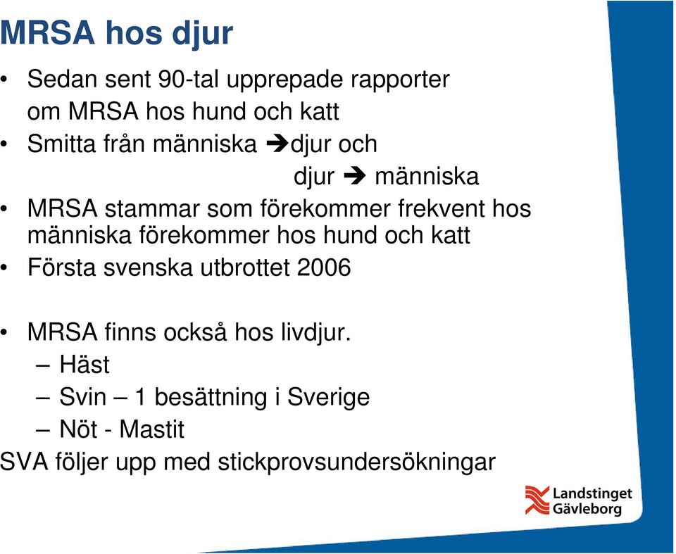 förekommer hos hund och katt Första svenska utbrottet 2006 MRSA finns också hos livdjur.