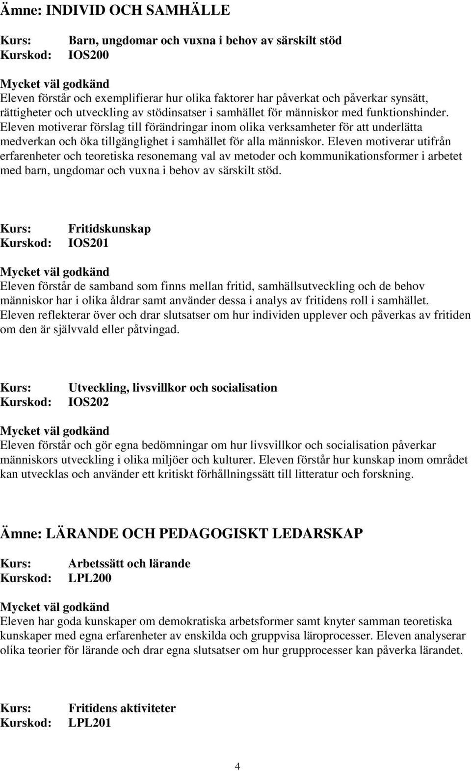 Eleven motiverar förslag till förändringar inom olika verksamheter för att underlätta medverkan och öka tillgänglighet i samhället för alla människor.