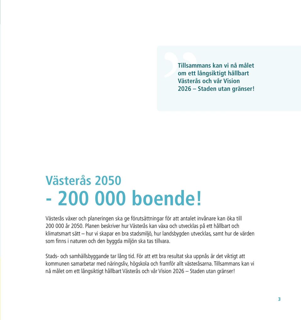 Planen beskriver hur Västerås kan växa och utvecklas på ett hållbart och klimatsmart sätt hur vi skapar en bra stadsmiljö, hur landsbygden utvecklas, samt hur de värden som finns i naturen