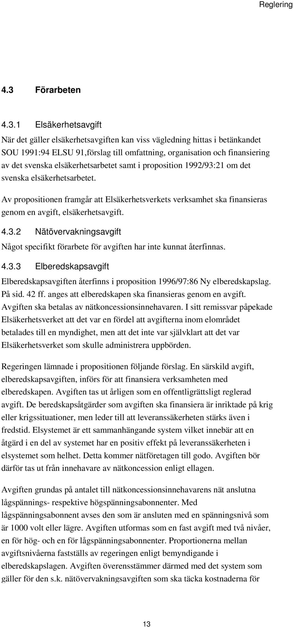 1 Elsäkerhetsavgift När det gäller elsäkerhetsavgiften kan viss vägledning hittas i betänkandet SOU 1991:94 ELSU 91,förslag till omfattning, organisation och finansiering av det svenska