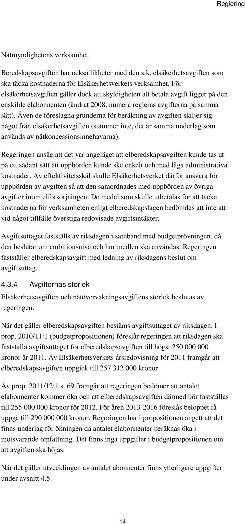 Även de föreslagna grunderna för beräkning av avgiften skiljer sig något från elsäkerhetsavgiften (stämmer inte, det är samma underlag som används av nätkoncessionsinnehavarna).