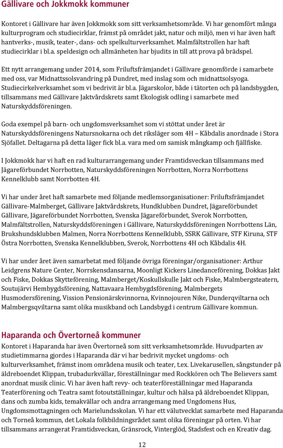 Malmfältstrollen har haft studiecirklar i bl.a. speldesign och allmänheten har bjudits in till att prova på brädspel.