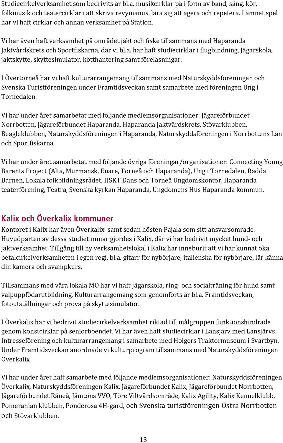 I Övertorneå har vi haft kulturarrangemang tillsammans med Naturskyddsföreningen och Svenska Turistföreningen under Framtidsveckan samt samarbete med föreningen Ung i Tornedalen.