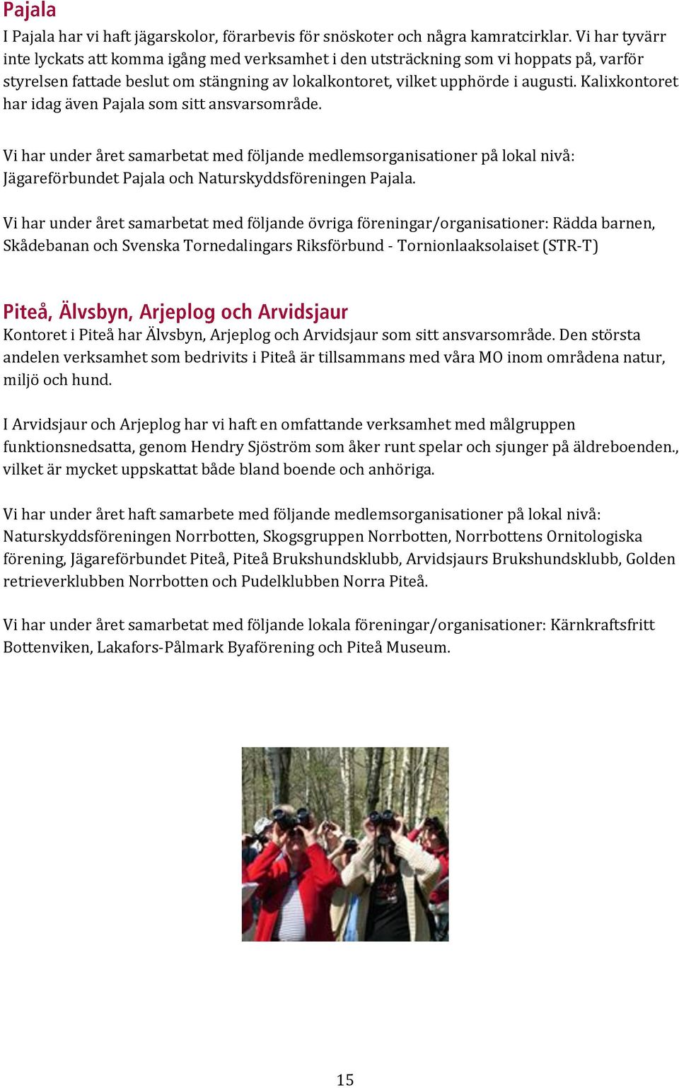Kalixkontoret har idag även Pajala som sitt ansvarsområde. Vi har under året samarbetat med följande medlemsorganisationer på lokal nivå: Jägareförbundet Pajala och Naturskyddsföreningen Pajala.