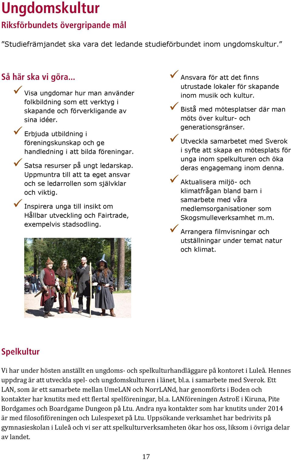 Inspirera unga till insikt om Hållbar utveckling och Fairtrade, exempelvis stadsodling. Ansvara för att det finns utrustade lokaler för skapande inom musik och kultur.