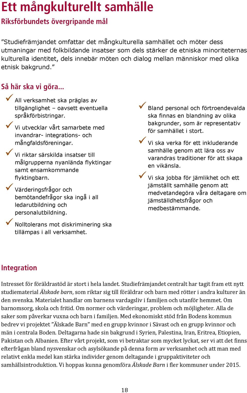 Vi utvecklar vårt samarbete med invandrar- integrations- och mångfaldsföreningar. Vi riktar särskilda insatser till målgrupperna nyanlända flyktingar samt ensamkommande flyktingbarn.