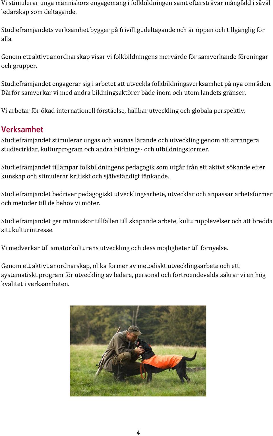 Genom ett aktivt anordnarskap visar vi folkbildningens mervärde för samverkande föreningar och grupper. Studiefrämjandet engagerar sig i arbetet att utveckla folkbildningsverksamhet på nya områden.