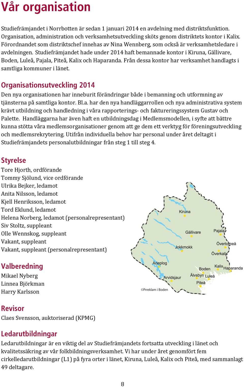 Studiefrämjandet hade under 2014 haft bemannade kontor i Kiruna, Gällivare, Boden, Luleå, Pajala, Piteå, Kalix och Haparanda. Från dessa kontor har verksamhet handlagts i samtliga kommuner i länet.