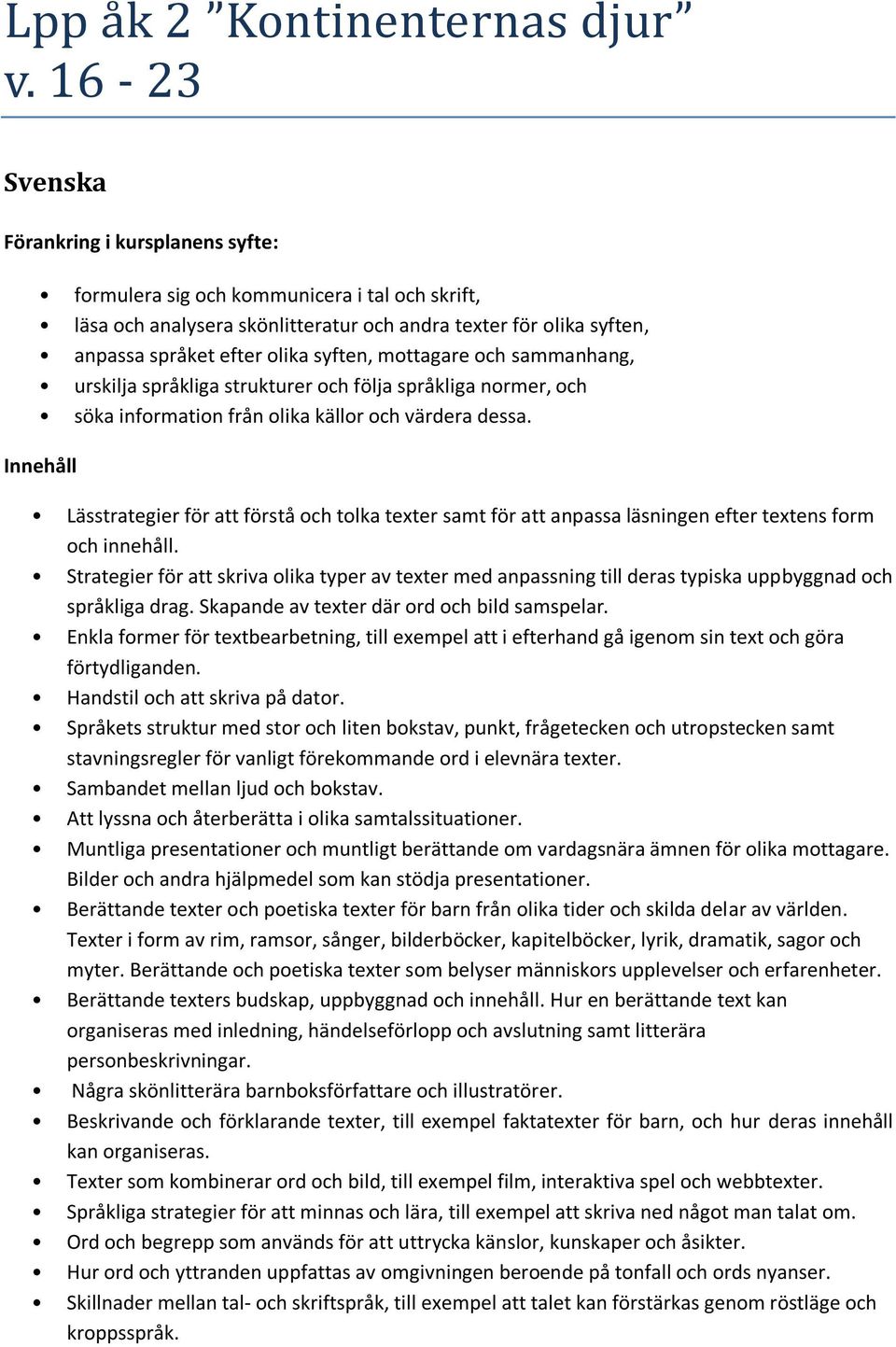 urskilja språkliga strukturer och följa språkliga normer, och söka information från olika källor och värdera dessa.
