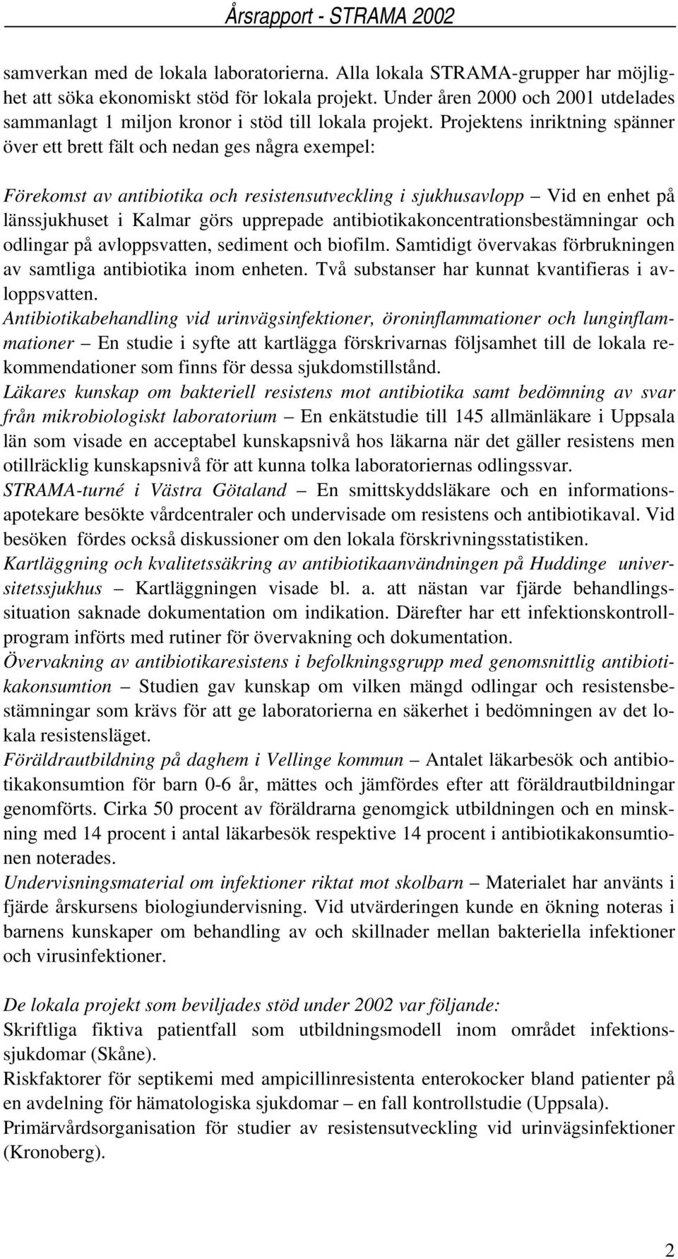 Projektens inriktning spänner över ett brett fält och nedan ges några exempel: Förekomst av antibiotika och resistensutveckling i sjukhusavlopp Vid en enhet på länssjukhuset i Kalmar görs upprepade