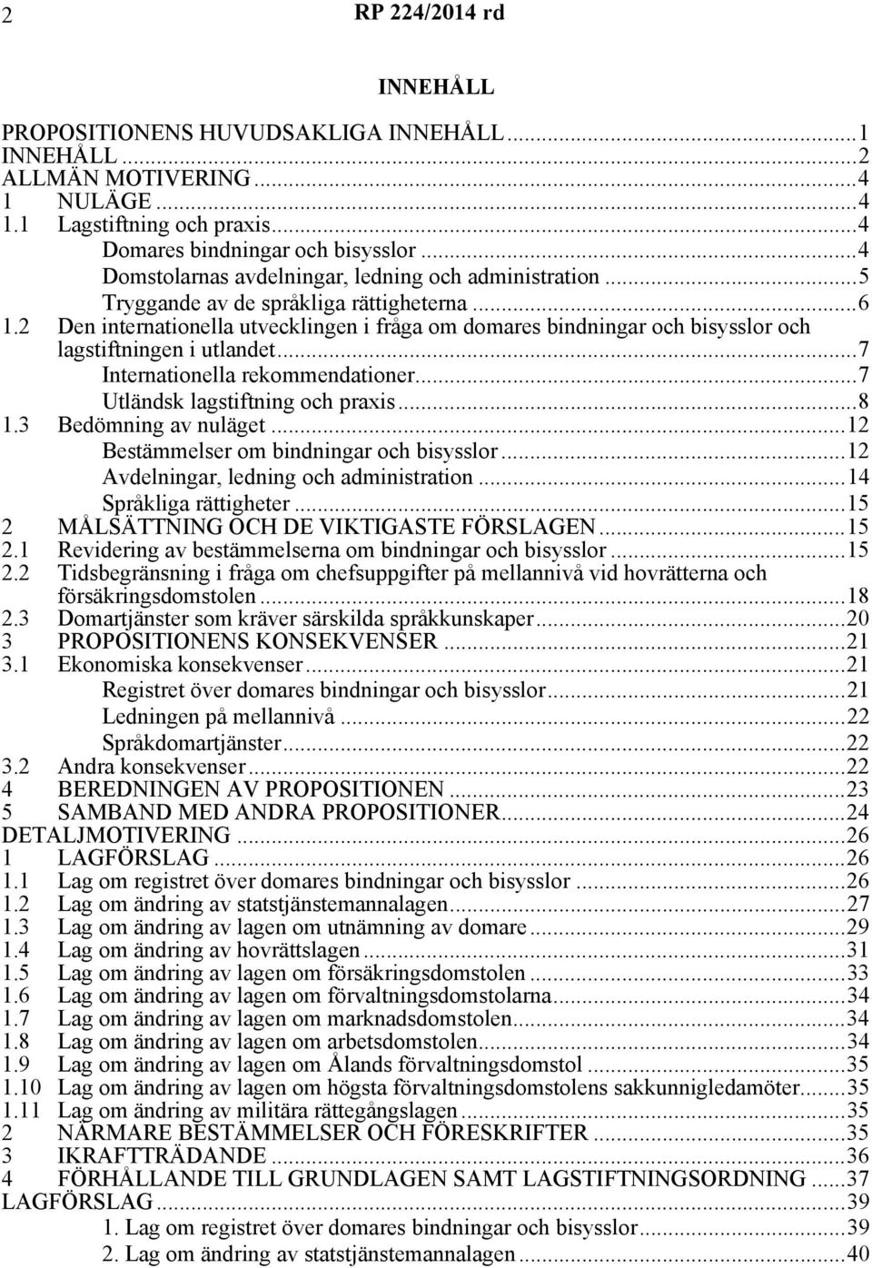 2 Den internationella utvecklingen i fråga om domares bindningar och bisysslor och lagstiftningen i utlandet...7 Internationella rekommendationer...7 Utländsk lagstiftning och praxis...8 1.