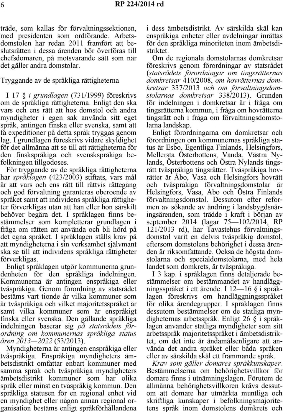Tryggande av de språkliga rättigheterna I 17 i grundlagen (731/1999) föreskrivs om de språkliga rättigheterna.