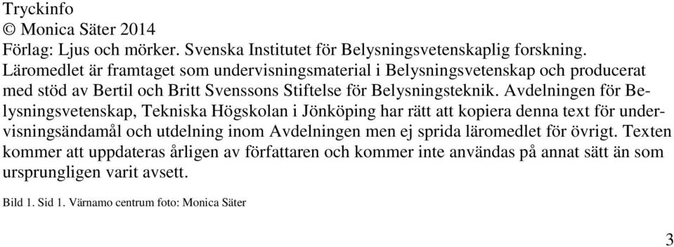 Avdelningen för Belysningsvetenskap, Tekniska Högskolan i Jönköping har rätt att kopiera denna text för undervisningsändamål och utdelning inom Avdelningen men